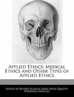 Applied Ethics: Medical Ethics and Other Types of Applied Ethics di Bren Monteiro, Beatriz Scaglia edito da 6 DEGREES BOOKS