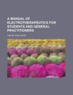 A Manual of Electrotherapeutics for Students and General Practitioners di Calvin Todd Hood edito da Rarebooksclub.com