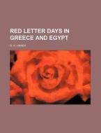 Red Letter Days in Greece and Egypt di O. H. Hardy edito da Rarebooksclub.com