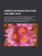 American Municipalities Volume 39-42 di League Of American Municipalities edito da Rarebooksclub.com