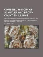 Combined History of Schuyler and Brown Counties, Illinois; With Illustrations Descriptive of Their Scenery, and Biographical Sketches of Some of Their di W. R. Brink &. Co edito da Rarebooksclub.com