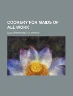 Cookery For Maids Of All Work di United States General Accounting Office, Eliza Warren edito da Rarebooksclub.com