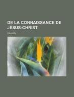 De La Connaissance De Jesus-christ di Caussel edito da General Books Llc