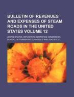 Bulletin of Revenues and Expenses of Steam Roads in the United States Volume 12 di United States Statistics edito da Rarebooksclub.com