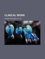 Clinical Work di F. R. C. P. E. Andrew Davidson edito da Rarebooksclub.com