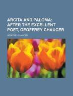 Arcita and Paloma di Geoffrey Chaucer edito da Rarebooksclub.com