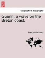Guenn: a wave on the Breton coast. di Blanche Willis Howard edito da British Library, Historical Print Editions