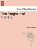 The Progress of Society. di Robert Hamilton edito da British Library, Historical Print Editions