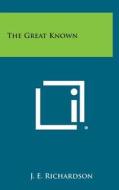 The Great Known di J. E. Richardson edito da Literary Licensing, LLC