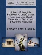 John J. Mclaughlin, Petitioner, V. United States. U.s. Supreme Court Transcript Of Record With Supporting Pleadings di Edward F McLaughlin edito da Gale, U.s. Supreme Court Records