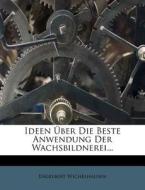 Ideen Über Die Beste Anwendung Der Wachsbildnerei... di Engelbert Wichelhausen edito da Nabu Press