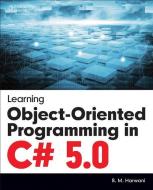 Learning Object-Oriented Programming in C# 5.0 di B. M. Harwani edito da CENGAGE LEARNING