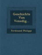 Geschichte Von Venedig... di Ferdinand Philippi edito da SARASWATI PR