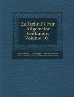 Zeitschrift Fur Allgemeine Erdkunde, Volume 10... di Wilhelm Koner, T. E. Gumprecht edito da SARASWATI PR