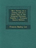 New Jersey as a Colony and as a State: One of the Original Thirteen, Volume 1 di Francis Bazley Lee edito da Nabu Press