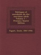 Politiques Et Moralistes Du Dix-Neuvieme Siecle Volume 1 di Emile Faguet edito da Nabu Press