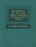 Soil Treatment for the Lower Illinois Glaciation di J. E. 1869- Readhimer edito da Nabu Press