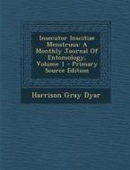 Insecutor Inscitiae Menstruus: A Monthly Journal of Entomology, Volume 1 - Primary Source Edition di Harrison Gray Dyar edito da Nabu Press