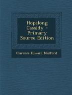 Hopalong Cassidy - Primary Source Edition di Clarence Edward Mulford edito da Nabu Press