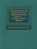 Proceedings of the Delaware County Historical Society, Volume 1... - Primary Source Edition edito da Nabu Press