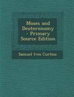 Moses and Deuteronomy - Primary Source Edition di Samuel Ives Curtiss edito da Nabu Press