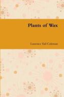 Plants of Wax di Laurence Vail Coleman edito da Lulu.com