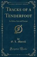 Tracks Of A Tenderfoot di G L Morrill edito da Forgotten Books