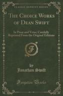 The Choice Works Of Dean Swift di Jonathan Swift edito da Forgotten Books