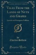 Tales From The Lands Of Nuts And Grapes di Professor of History Charles Sellers edito da Forgotten Books