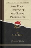 Ship Form, Resistance And Screw Propulsion (classic Reprint) di G S Baker edito da Forgotten Books