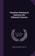 Venetian Painting In America; The Fifteenth Century di Bernard Berenson edito da Palala Press