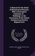 A Manual For The Study Of Monumental Brasses, With A Descriptive Catalogue Of ... 'rubbings' In The Possession Of The Oxford Architectural Society [si di Herbert Haines edito da Palala Press