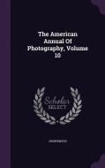 The American Annual Of Photography, Volume 10 di Anonymous edito da Palala Press