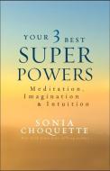 Your 3 Best Super Powers: Meditation, Imagination & Intuition di Sonia Choquette edito da HAY HOUSE