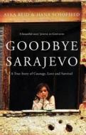 Goodbye Sarajevo: A True Story of Courage, Love and Survival di Akta Reid, Hana Schofield edito da Bloomsbury Publishing PLC