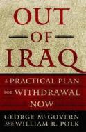 Out of Iraq: A Practical Plan for Withdrawal Now di George Mcgovern, William R. Polk edito da SIMON & SCHUSTER