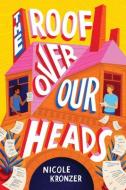 The Roof Over Our Heads di Nicole Kronzer edito da AMULET BOOKS