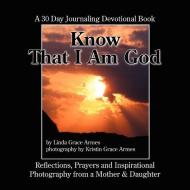 Know That I Am God di Linda Grace Armes edito da AuthorHouse