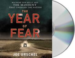The Year of Fear: Machine Gun Kelly and the Manhunt That Changed the Nation di Joe Urschel edito da MacMillan Audio