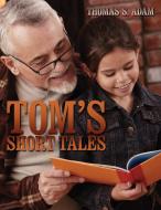 Tom's Short Tales di Thomas S. Adam edito da AUTHORHOUSE