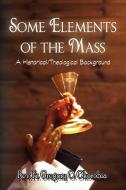 Some Elements Of The Mass di Rev Fr Gregory O Okorobia edito da Xlibris Corporation