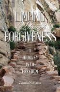 Limping Through Forgiveness: A Journey Into Freedom di Zdenka N. Slama edito da ESSENCE PUB