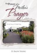 The Power Of A Mother\'s Prayer di D Ralph Young edito da Trafford Publishing
