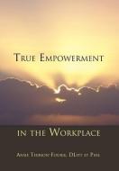 True Empowerment in the Workplace di Ansie Dlitt Et Phil Thirion-Fourie edito da Xlibris