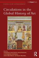 Circulations in the Global History of Art di Thomas DaCosta Kaufmann, Catherine Dossin, Beatrice Joyeux-Prunel edito da Taylor & Francis Ltd