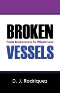 Broken Vessels: From Brokenness to Wholeness di D. J. Rodriquez edito da OUTSKIRTS PR