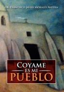 Coyame Es Mi Pueblo di Dr Francisco Javier Morales Natera edito da Xlibris