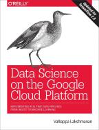 Data Science on the Google Cloud Platform di Valliappa Lakshmanan edito da O'Reilly Media, Inc, USA