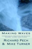 Making Waves: Understanding Innovation Fo Business Success - Global Case Studies di Richard Pech, Mike Turner edito da Createspace