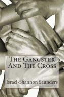 The Gangster and the Cross: The Systems of Renewal, Faith, Truth and Peace di Israel-Shannon Saunders edito da Createspace